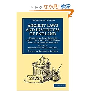 【クリックでお店のこの商品のページへ】Ancient Laws and Institutes of England: Comprising Laws Enacted under the Anglo-Saxon Kings from Aethelbirht to Cnut (Cambridge Library Collection - Medieval History): Benjamin Thorpe: 洋書