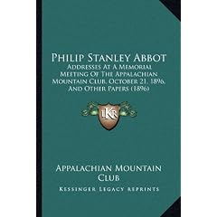 Philip Stanley Abbot: Addresses at a Memorial Meeting of the Appalachian Mountain Club, October 21, 1896, and Other Papers (1896)