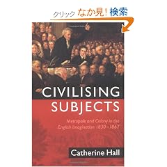 Civilising Subjects: Metropole and Colony in the English Imagination 1830 - 1867