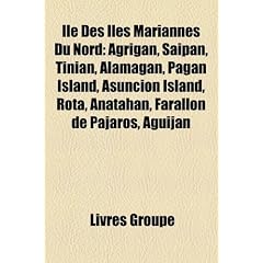 Le Des Les Mariannes Du Nord: Agrigan, Saipan, Tinian, Alamagan, Pagan Island, Asuncion Island, Rota, Anatahan, Farallon de Pajaros, Aguijan