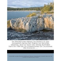 Du Magn Tisme Animal En France: Et Des Jugements Qu'en Ont Port?'s Les Soci T?'s Savantes, Avec Le Texte Des Divers Rapports Faits En 1784 Par Les Com