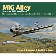 Mig Alley - Sabres Vs. Migs over Korea: Pilot Accounts and the Complete Combat Record of the F-86 Sabre 1950-53