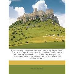 Enumeratio Plantarum Hucusque in Volhynia, Podolia, Gub. Kiioviensi, Bessarbia Cis-Tyraica Et Circa Odessam Collectarum, Simul Cum Observationibus in