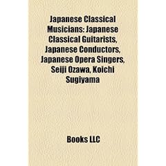 Japanese Classical Musicians: Japanese Classical Guitarists, Japanese Conductors, Japanese Opera Singers, Seiji Ozawa, Koichi Sugiyama