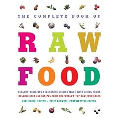 The Complete Book of Raw Food: Healthy, Delicious Vegetarian Cuisine Made With Living Foods Includes Over 350 Recipes From the World's Top Raw Food Chefs