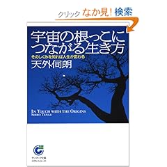 【クリックでお店のこの商品のページへ】宇宙の根っこにつながる生き方―そのしくみを知れば人生が変わる (サンマーク文庫): 天外 伺朗: 本