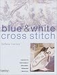 Blue & White Cross Stitch: Inspired by the Classic Designs of Willow Pattern, Delftware and Toile De Jouy