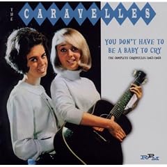 You Don'T Have To Be A Baby To Cry ~ The Complete Caravelles 1963-1968