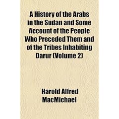 A History of the Arabs in the Sudan and Some Account of the People Who Preceded Them and of the Tribes Inhabiting Drr (Volume 2)