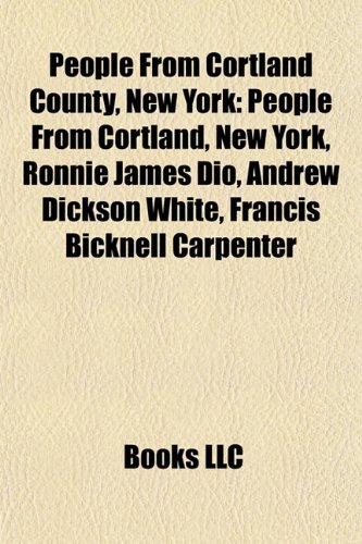  People from Cortland County, New York: People from Cortland, New York, Ronnie James Dio, Andrew Dickson White, Francis Bicknell Carpenter