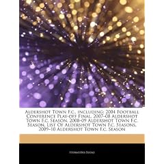 Articles on Aldershot Town F.C., Including: 2004 Football Conference Play-Off Final, 2007 "08 Aldershot Town F.C. Season, 2008 "09 Aldershot Town F.C.