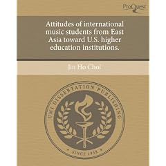 Attitudes of International Music Students from East Asia Toward U.S. Higher Education Institutions.