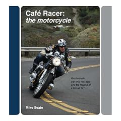 Cafe Racer The Motorcycle: Featherbeds, Clip-ons, Rear-sets and the Making of a Ton-up Boy