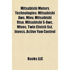 Mitsubishi Motors Technologies: Mitsubishi Awc, Miev, Mitsubishi Rise, Mitsubishi S-Awc, Mivec, Twin Clutch Sst, Invecs, Active Yaw Control