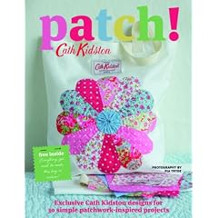 Patch!: Exclusive Cath Kidson Designs for 30 Simple Patchwork-Inspired Projects. Cath Kidson