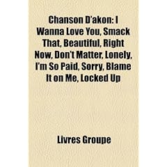Chanson D'Akon: I Wanna Love You, Smack That, Beautiful, Right Now, Don't Matter, Lonely, I'm So Paid, Sorry, Blame It on Me, Locked U