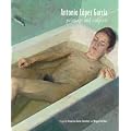 Antonio Lopez Garcia: Paintings and Sculpture