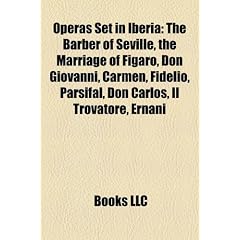 Operas Set in Iberia: The Barber of Seville, the Marriage of Figaro, Don Giovanni, Carmen, Fidelio, Parsifal, Don Carlos, Il Trovatore, Erna
