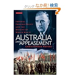 Australia and Appeasement: Imperial Foreign Policy and the Origins of World War II (International Library of Twentieth Century History)