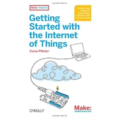 Getting Started With the Internet of Things: Connecting Sensors and Microcontrollers to the Cloud (Make: Projects)