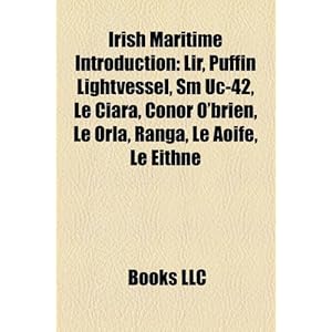 【クリックで詳細表示】Irish Maritime Introduction： Lir， Puffin Lightvessel， SM Uc-42， Le Ciara， Conor O’Brien， Le Orla， Ranga， Le Aoife， Le Eithne [ペーパーバック]