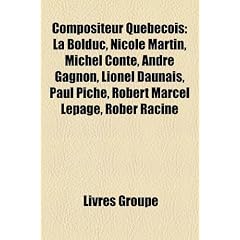Compositeur Qu B Cois: La Bolduc, Nicole Martin, Michel Conte, Andr Gagnon, Lionel Daunais, Paul Pich , Robert Marcel Lepage, Rober Racine