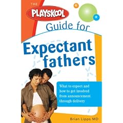 The Playskool Guide for Expectant Fathers: The Best Information, Action Plans and Expert Advice for Your New Adventures in Daddyhood