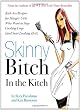 Skinny Bitch in the Kitch: Kick-Ass Solutions for Hungry Girls Who Want to Stop Cooking Crap (and Start Looking Hot!)