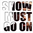 SHOW MUST GO ON