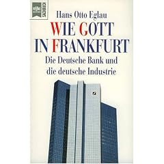 Wie Gott in Frankfurt. Die Deutsche Bank und die deutsche Industrie.