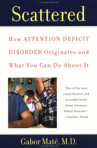  Scattered : How Attention Deficit Disorder Originates and What You Can Do About It