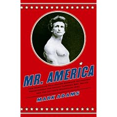 Mr. America: How Muscular Millionaire Bernarr Macfadden Transformed the Nation Through Sex, Salad, and the Ultimate Starvation Diet