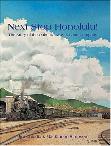  Next Stop Honolulu!: The Story of the Oahu Railway & Land Company