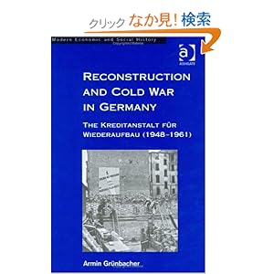 【クリックでお店のこの商品のページへ】Reconstruction and Cold War in Germany: The Kreditanstalt Fur Wiederaufbau (1948-1961) (Modern Economic and Social History Series.): Armin Grunbacher: 洋書