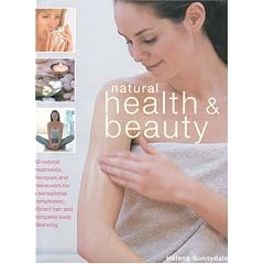 Natural Health & Beauty: All-Natural Treatments, Therapies and Makeovers For A Sensational Complexion, Vibrant Hair And Complete Body Cleansing