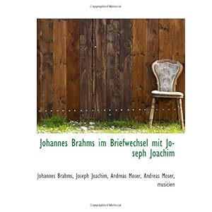 【クリックでお店のこの商品のページへ】Johannes Brahms im Briefwechsel mit Joseph Joachim： Joseph Joachim， Andreas Moser， Andreas Mos， Johannes Brahms： 洋書