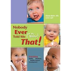Nobody Ever Told Me (Or My Mother) That!: Everything from Bottles and Breathing to Healthy Speech Development