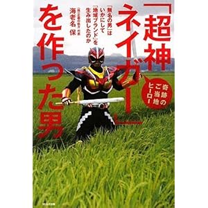 【クリックで詳細表示】奇跡のご当地ヒーロー「超神ネイガー」を作った男～「無名の男」はいかにして「地域ブランド」を生み出したのか～ [単行本(ソフトカバー)]