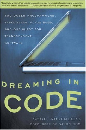  Dreaming in Code: Two Dozen Programmers, Three Years, 4,732 Bugs, and One Quest for Transcendent Software