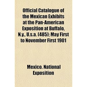 【クリックで詳細表示】Official Catalogue of the Mexican Exhibits at the Pan-American Exposition at Buffalo， N.Y.， U.S.A. (Volume 485)； May First to November First 1901 [ペーパーバック]