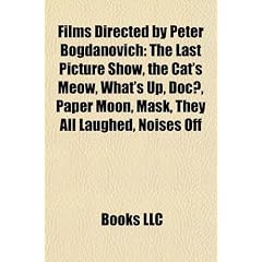 Films Directed by Peter Bogdanovich (Study Guide): The Last Picture Show, the Cat's Meow, What's Up, Doc?, Paper Moon, Mask, They All Laughed