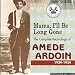 Mama I'll Be Long Gone: Complete Recordings of Ame