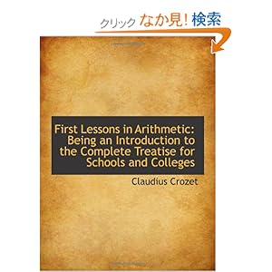 【クリックでお店のこの商品のページへ】First Lessons in Arithmetic: Being an Introduction to the Complete Treatise for Schools and Colleges: Claudius Crozet: 洋書
