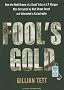 Fool's Gold: How the Bold Dream of a Small Tribe at J. P. Morgan Was Corrupted by Wall Street Greed and Unleashed a Catastrophe