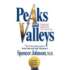 Peaks and Valleys: Making Good and Bad Times Work for You - at Work and in Life