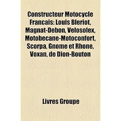 Constructeur Motocycle Fran Ais: Louis Bl Riot, Magnat-Debon, V Losolex, Motob Cane-Motoconfort, Scorpa, Gnome Et Rh Ne, Voxan, de Dion-Bouton