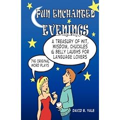 Pun Enchanted Evenings: A Treasury of Wit, Wisdom, Chuckles and Belly Laughs for Language Lovers -- 746 Original Word Plays