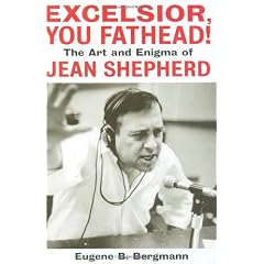 Excelsior, You Fathead!: The Art And Enigma Of Jean Shepherd