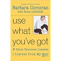 Use What You'Ve Got: And Other Business Lessons I Learned from My Mom