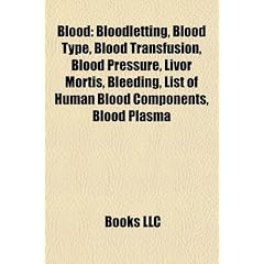 Blood: Bloodletting, Blood Type, Blood Transfusion, Blood Pressure, Livor Mortis, Bleeding, List of Human Blood Components, B